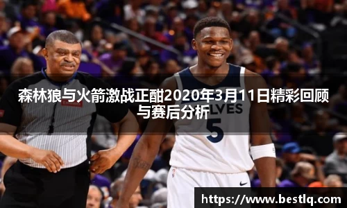 森林狼与火箭激战正酣2020年3月11日精彩回顾与赛后分析